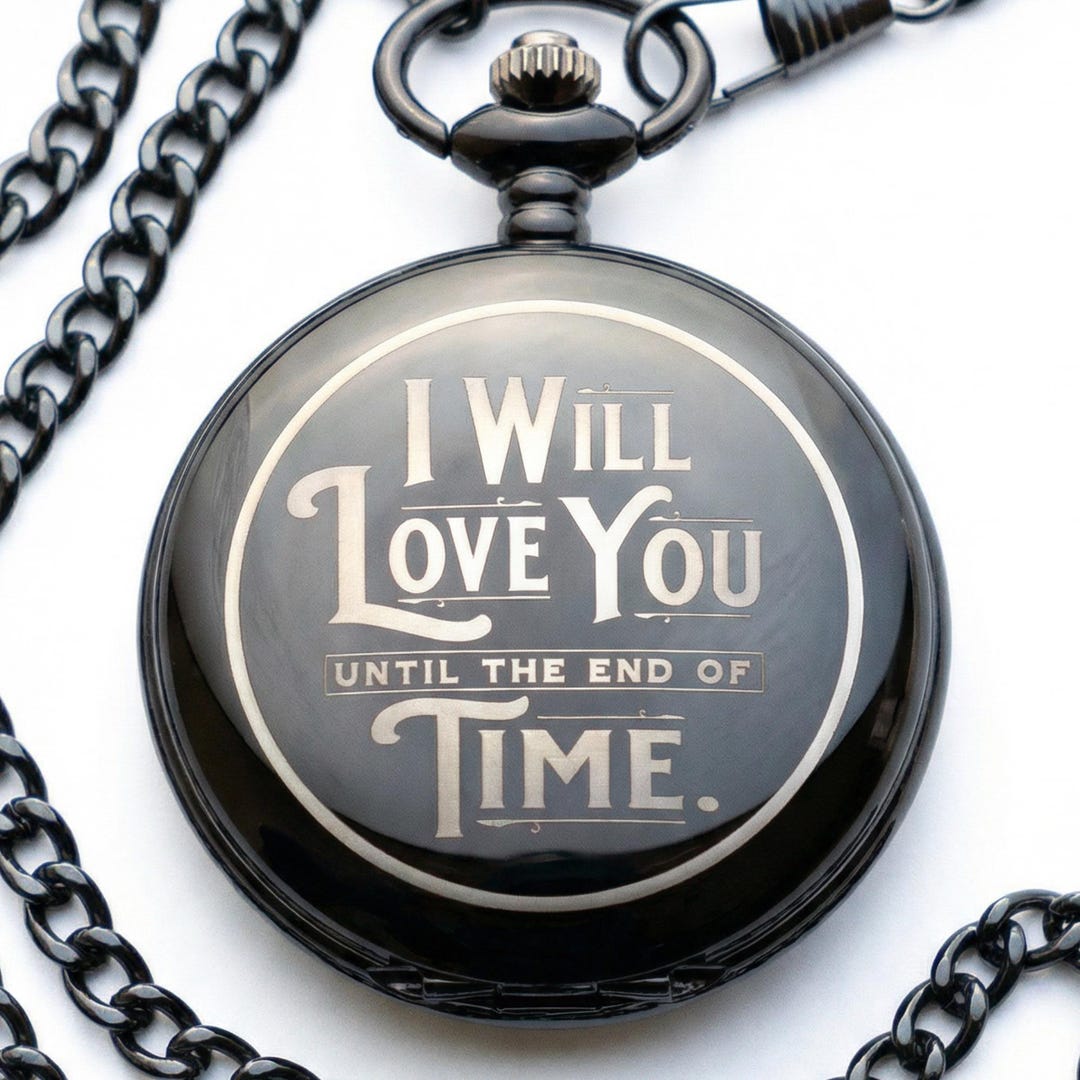 Engraved pocket watch — I Will Love You Until the End of Time